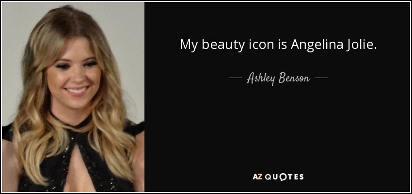 My beauty icon is Angelina Jolie. - Ashley Benson