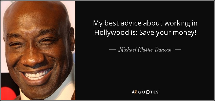 My best advice about working in Hollywood is: Save your money! - Michael Clarke Duncan