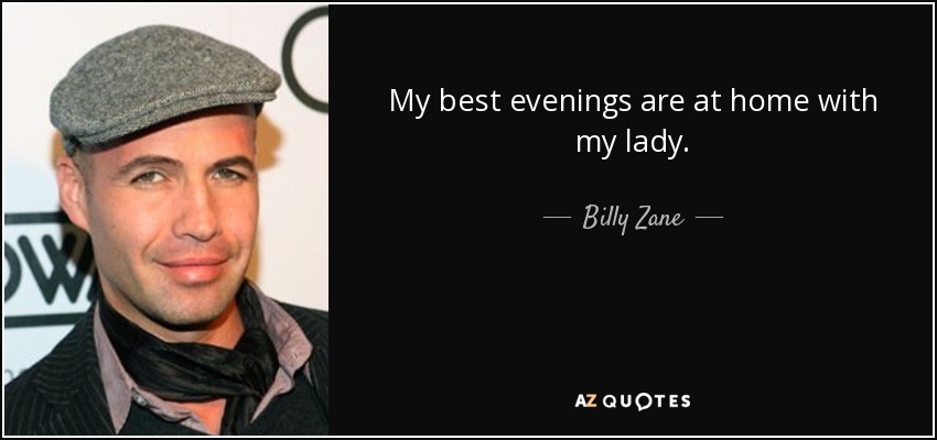 My best evenings are at home with my lady. - Billy Zane