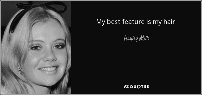 My best feature is my hair. - Hayley Mills