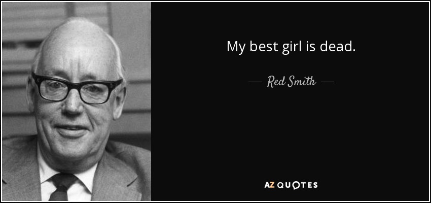 My best girl is dead. - Red Smith