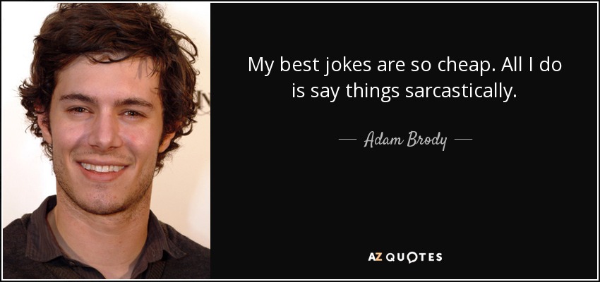 My best jokes are so cheap. All I do is say things sarcastically. - Adam Brody