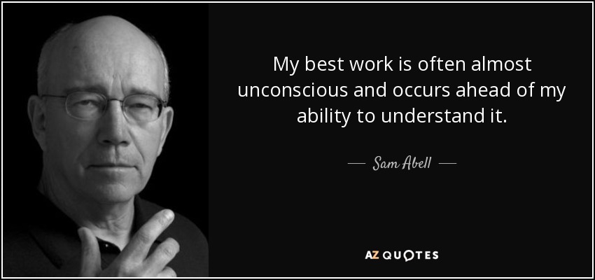 My best work is often almost unconscious and occurs ahead of my ability to understand it. - Sam Abell