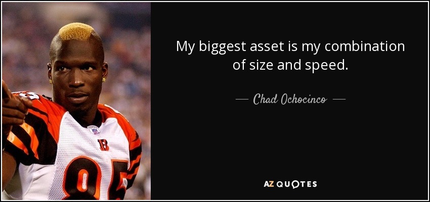 My biggest asset is my combination of size and speed. - Chad Ochocinco