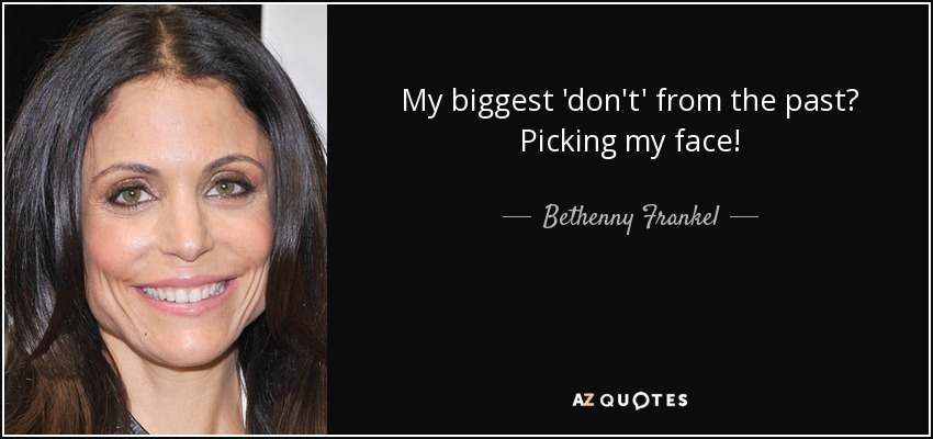 My biggest 'don't' from the past? Picking my face! - Bethenny Frankel