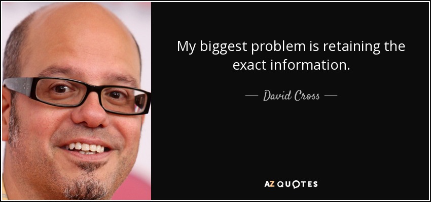 My biggest problem is retaining the exact information. - David Cross