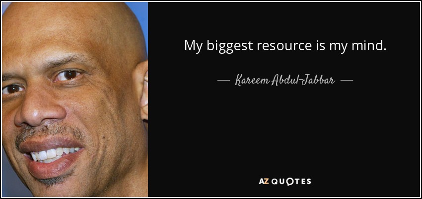 My biggest resource is my mind. - Kareem Abdul-Jabbar