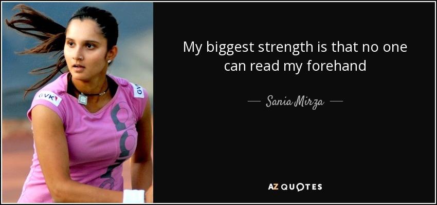 My biggest strength is that no one can read my forehand - Sania Mirza