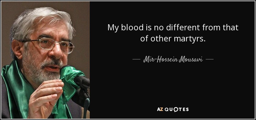 My blood is no different from that of other martyrs. - Mir-Hossein Mousavi