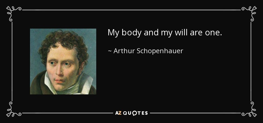 My body and my will are one. - Arthur Schopenhauer
