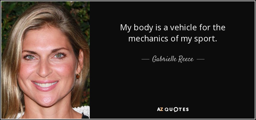 My body is a vehicle for the mechanics of my sport. - Gabrielle Reece