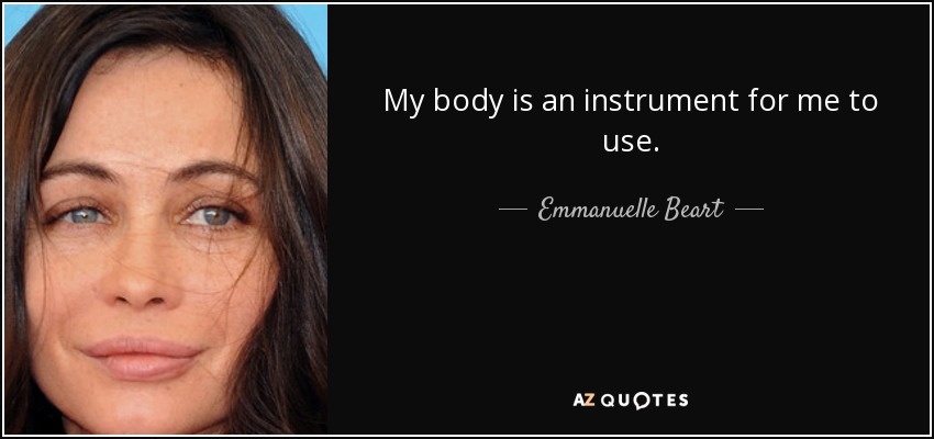 My body is an instrument for me to use. - Emmanuelle Beart