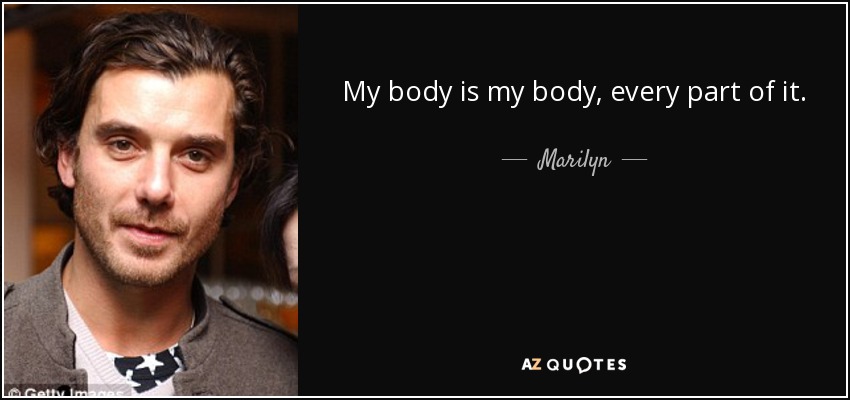 My body is my body, every part of it. - Marilyn