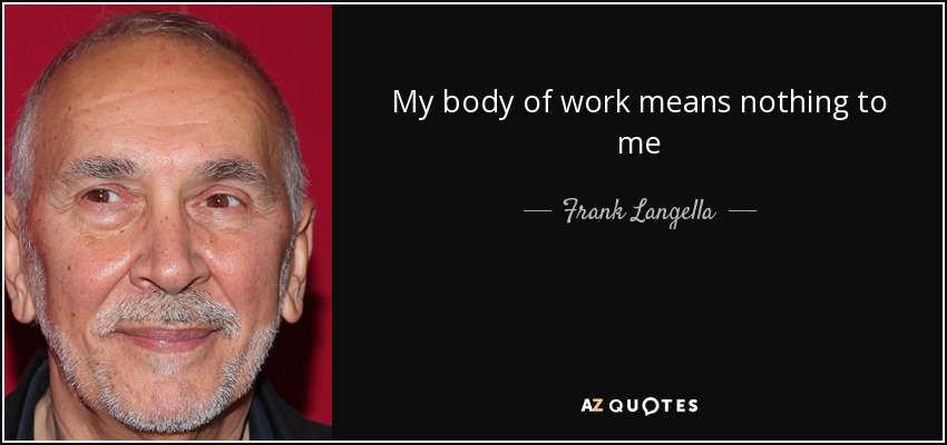 My body of work means nothing to me - Frank Langella