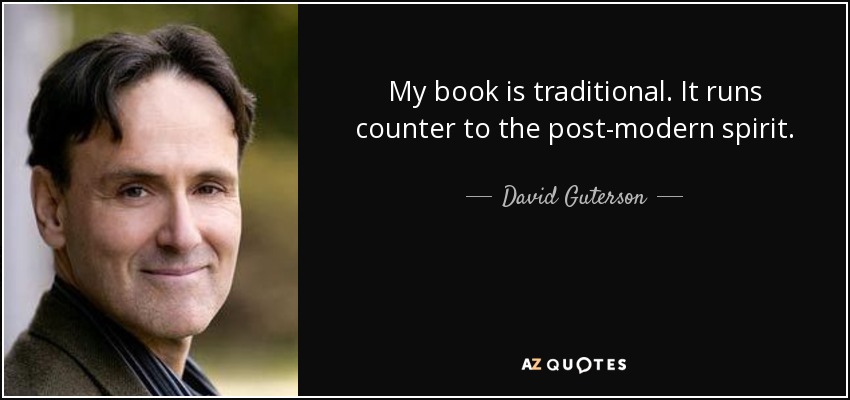 My book is traditional. It runs counter to the post-modern spirit. - David Guterson