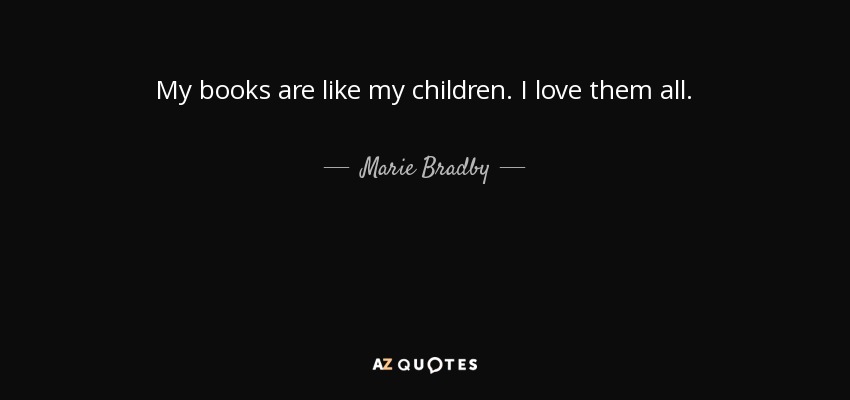 My books are like my children. I love them all. - Marie Bradby