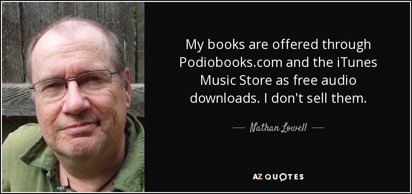 My books are offered through Podiobooks.com and the iTunes Music Store as free audio downloads. I don't sell them. - Nathan Lowell