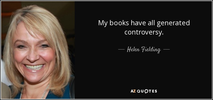 My books have all generated controversy. - Helen Fielding