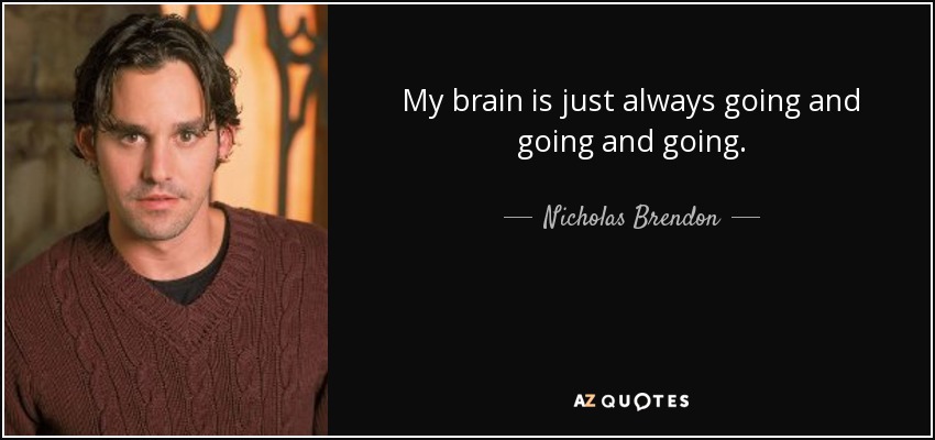 My brain is just always going and going and going. - Nicholas Brendon