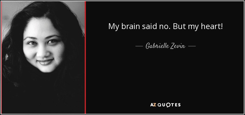 My brain said no. But my heart! - Gabrielle Zevin