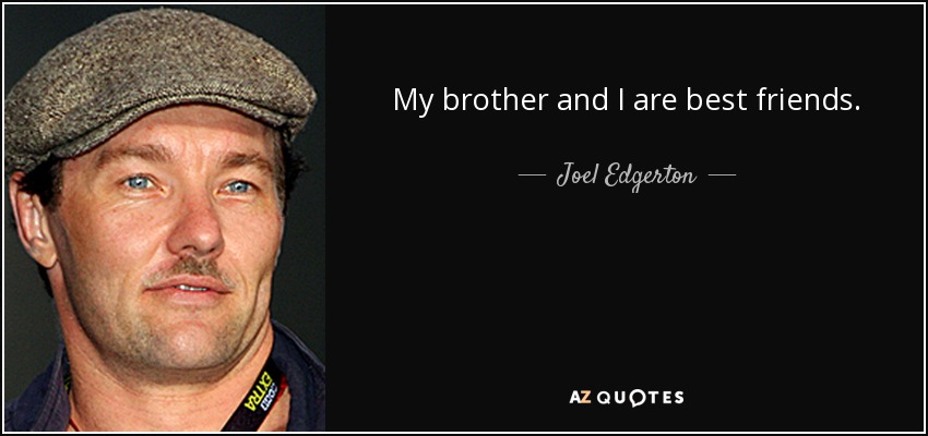 My brother and I are best friends. - Joel Edgerton