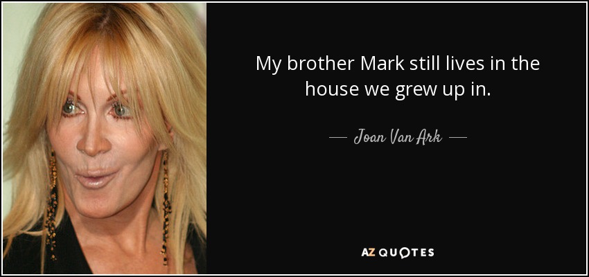 My brother Mark still lives in the house we grew up in. - Joan Van Ark