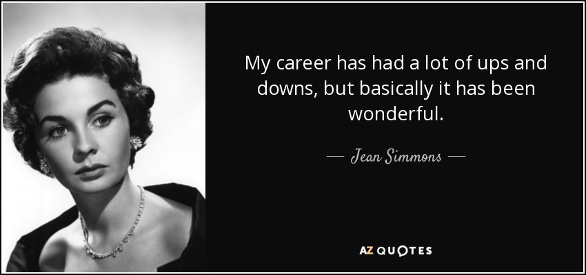 My career has had a lot of ups and downs, but basically it has been wonderful. - Jean Simmons