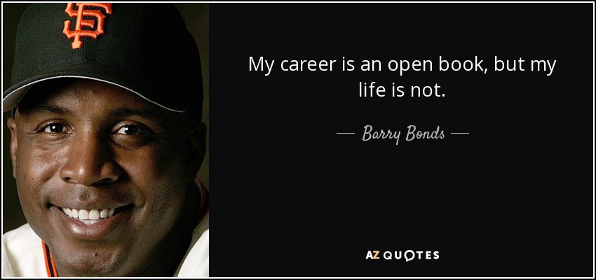 My career is an open book, but my life is not. - Barry Bonds