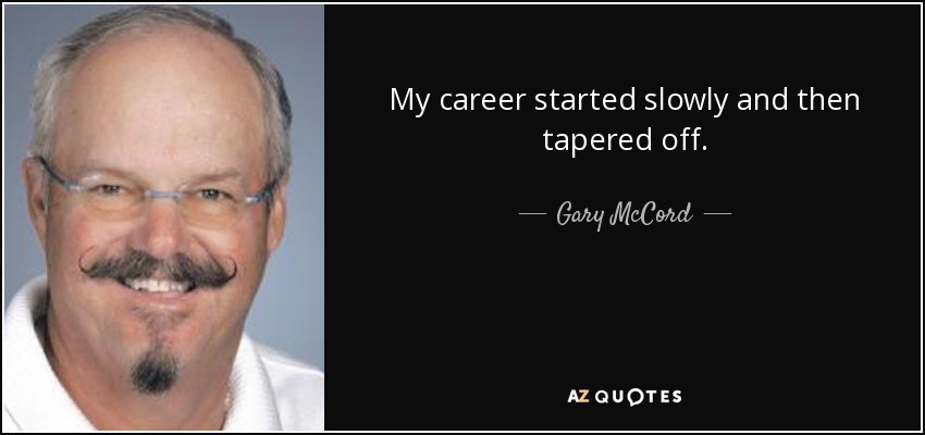My career started slowly and then tapered off. - Gary McCord