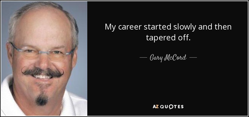 My career started slowly and then tapered off. - Gary McCord