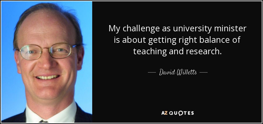 My challenge as university minister is about getting right balance of teaching and research. - David Willetts