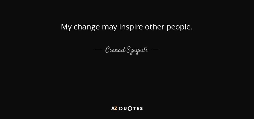 My change may inspire other people. - Csanad Szegedi
