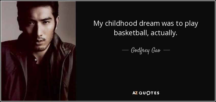 My childhood dream was to play basketball, actually. - Godfrey Gao