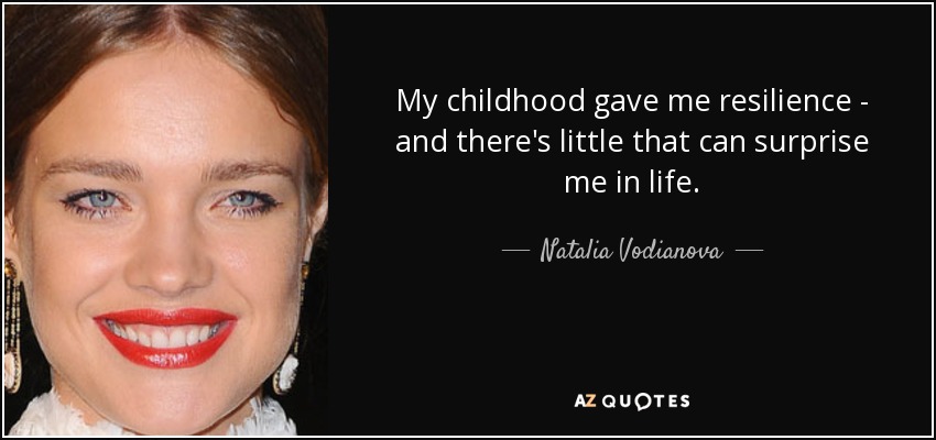 My childhood gave me resilience - and there's little that can surprise me in life. - Natalia Vodianova