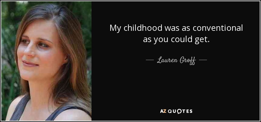 My childhood was as conventional as you could get. - Lauren Groff