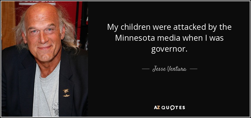 My children were attacked by the Minnesota media when I was governor. - Jesse Ventura