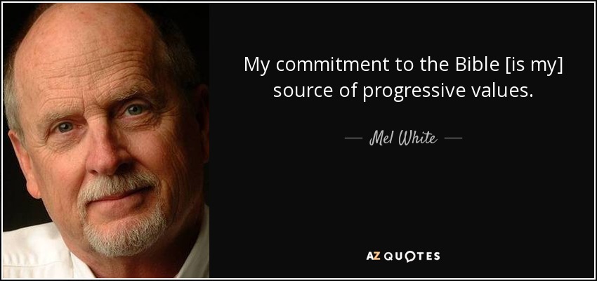 My commitment to the Bible [is my] source of progressive values. - Mel White