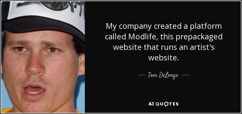My company created a platform called Modlife, this prepackaged website that runs an artist's website. - Tom DeLonge