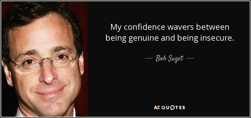 My confidence wavers between being genuine and being insecure. - Bob Saget