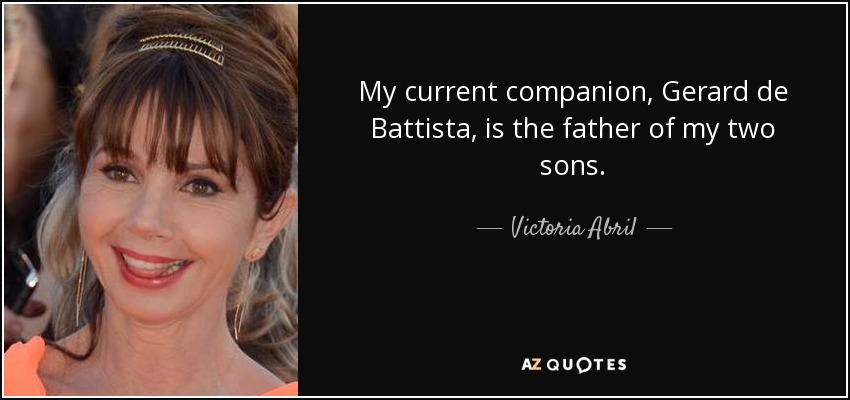 My current companion, Gerard de Battista, is the father of my two sons. - Victoria Abril