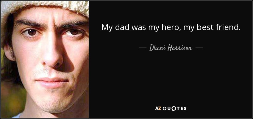 My dad was my hero, my best friend. - Dhani Harrison