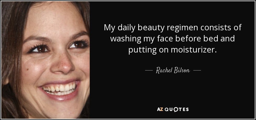My daily beauty regimen consists of washing my face before bed and putting on moisturizer. - Rachel Bilson
