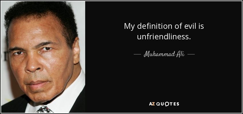 My definition of evil is unfriendliness. - Muhammad Ali