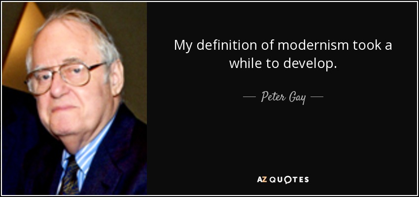 My definition of modernism took a while to develop. - Peter Gay