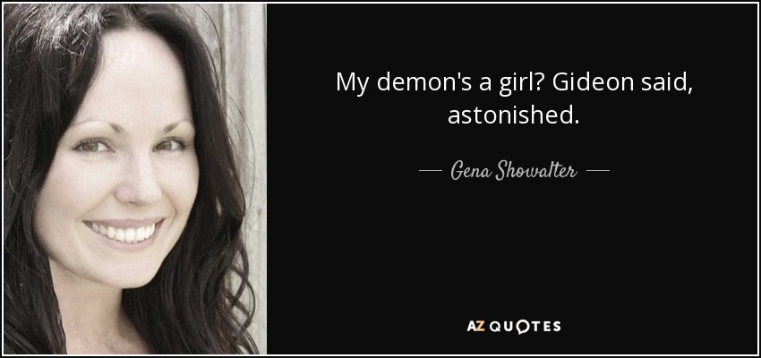 My demon's a girl? Gideon said, astonished. - Gena Showalter