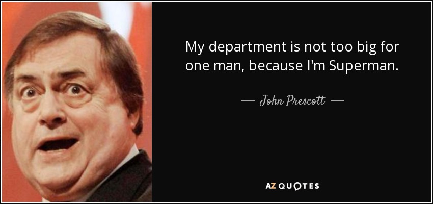 My department is not too big for one man, because I'm Superman. - John Prescott