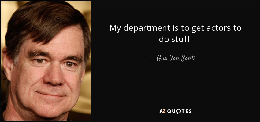 My department is to get actors to do stuff. - Gus Van Sant