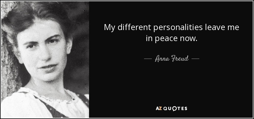 My different personalities leave me in peace now. - Anna Freud
