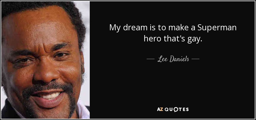 My dream is to make a Superman hero that's gay. - Lee Daniels