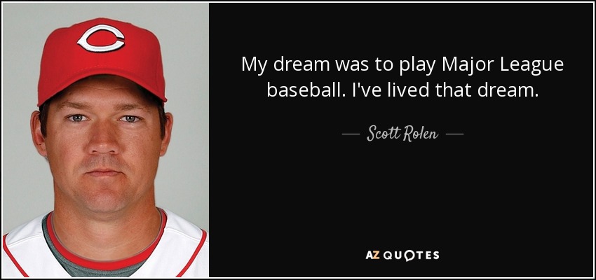 My dream was to play Major League baseball. I've lived that dream. - Scott Rolen